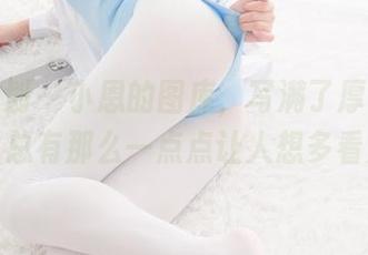 紧急企划 – 小恩的图库，写满了厚白丝的分享，总有那么一点点让人想多看几眼。